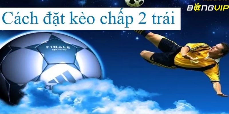 kèo chấp 2 trái Hướng dẫn đọc kèo chấp 2 trái chính xác cho người chơi