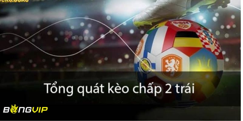 kèo chấp 2 trái Kèo chấp 2 trái là gì?