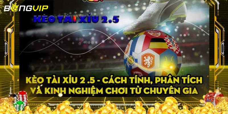 Kèo tài xỉu 2.5 Kèo tài xỉu 2.5 và những chiến thuật đỉnh cao