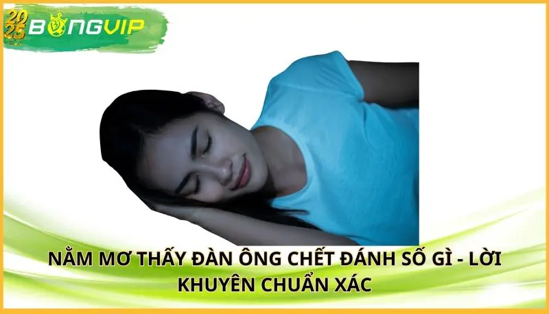 Nằm mơ thấy đàn ông chết đánh số gì