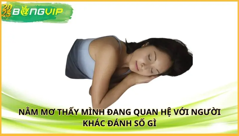 nằm mơ thấy mình đang quan hệ với người khác đánh số gì