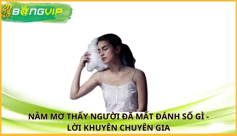 nằm mơ thấy người đã mất đánh số gì