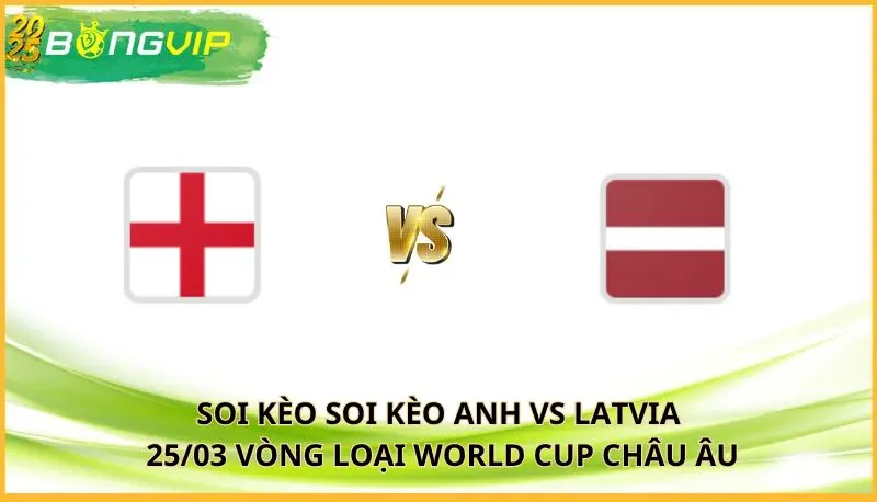 soi kèo Anh vs Latvia