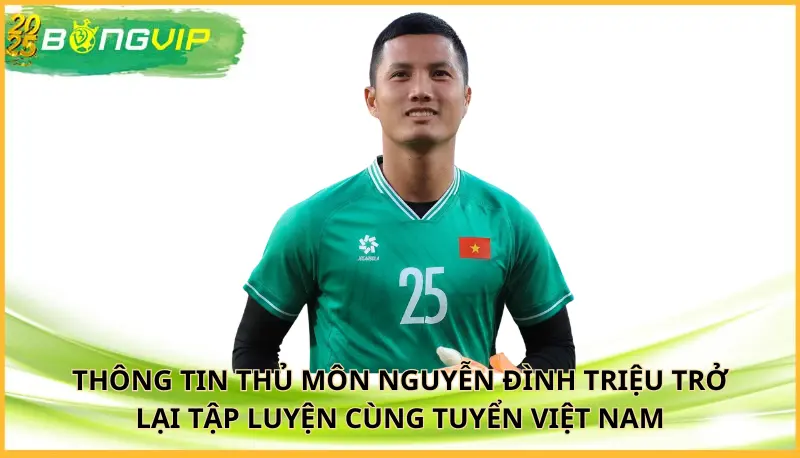 Thủ môn Nguyễn Đình Triệu trở lại tập luyện cùng tuyển Việt Nam