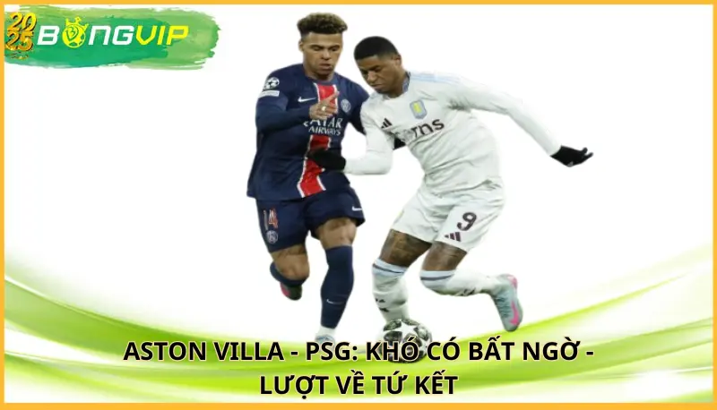 Aston Villa - PSG: Khó có bất ngờ