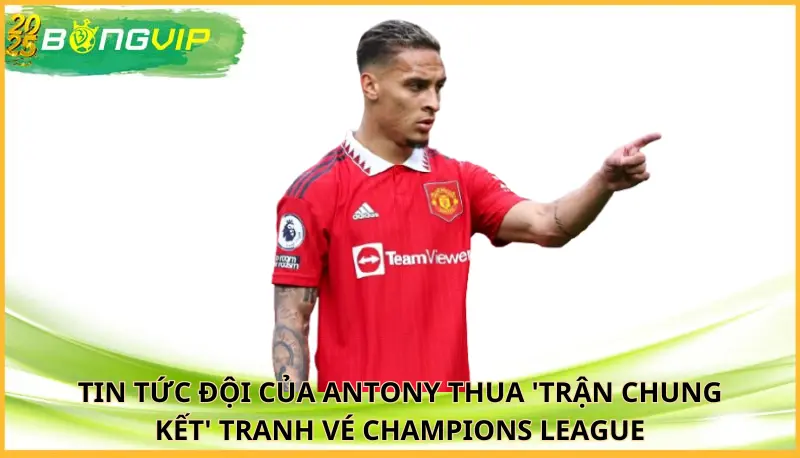 Đội của Antony thua 'trận chung kết' tranh vé Champions League