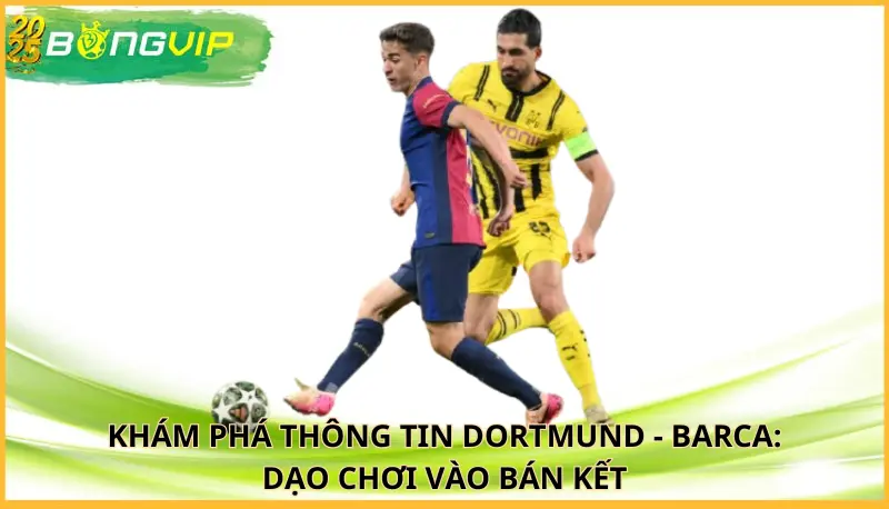 Dortmund - Barca: Dạo chơi vào bán kết