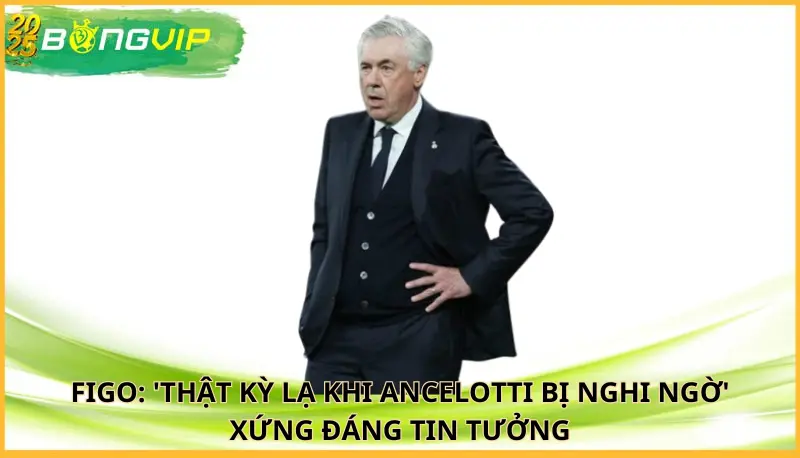 Figo: 'Thật kỳ lạ khi Ancelotti bị nghi ngờ'