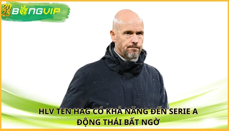 HLV Ten Hag có khả năng đến Serie A