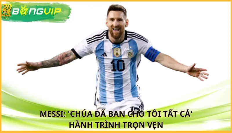 Messi: 'Chúa đã ban cho tôi tất cả'