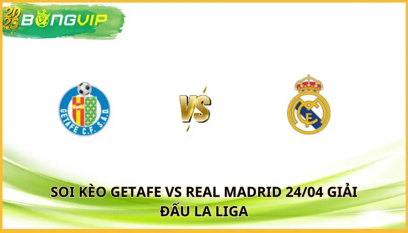 soi kèo Getafe vs Real Madrid