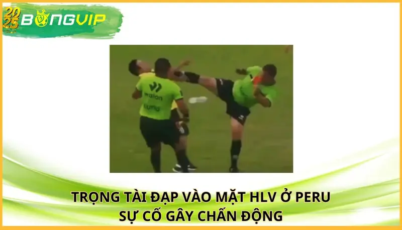 Trọng tài đạp vào mặt HLV ở Peru