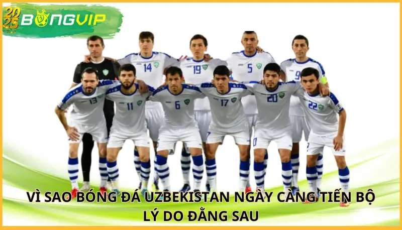 Vì sao bóng đá Uzbekistan ngày càng tiến bộ